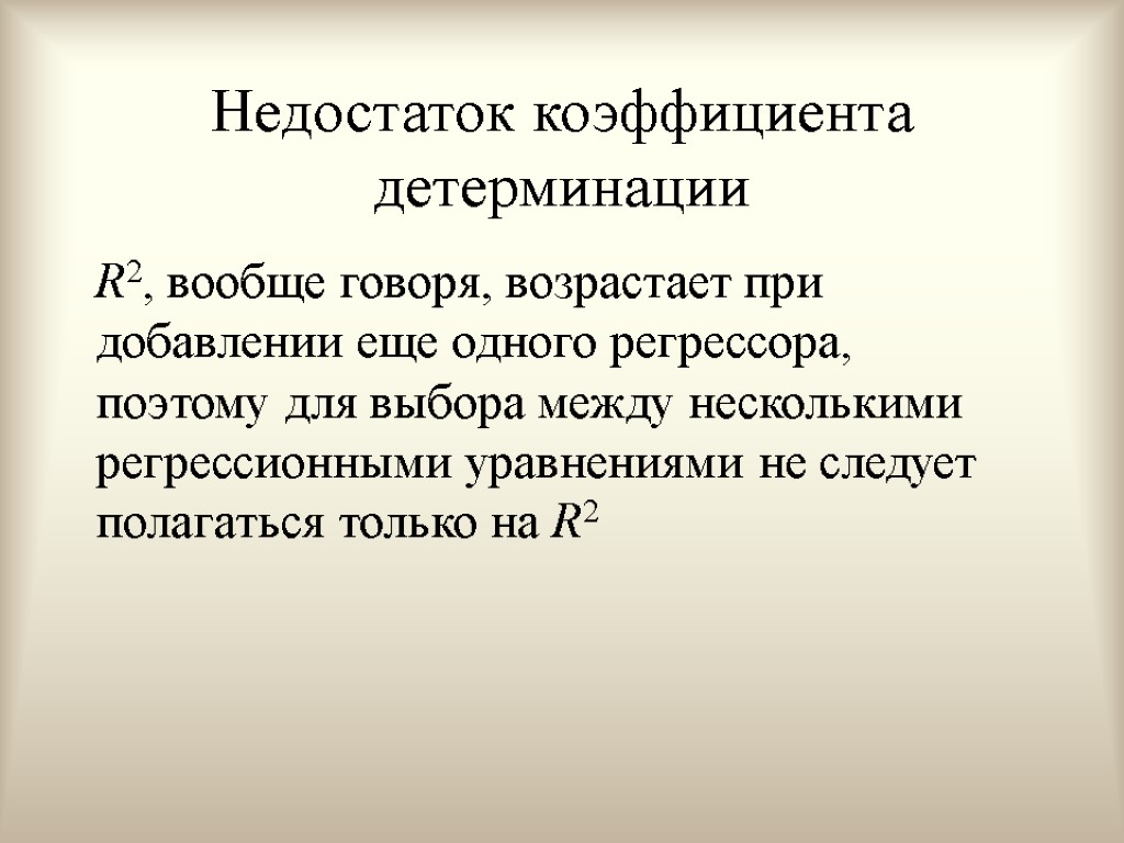 Недостаток коэффициента детерминации R2, вообще говоря, возрастает при добавлении еще одного регрессора, поэтому для